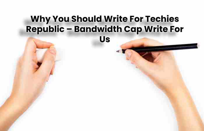 Why You Should Write For Techies Republic – Bandwidth Cap Write For Us